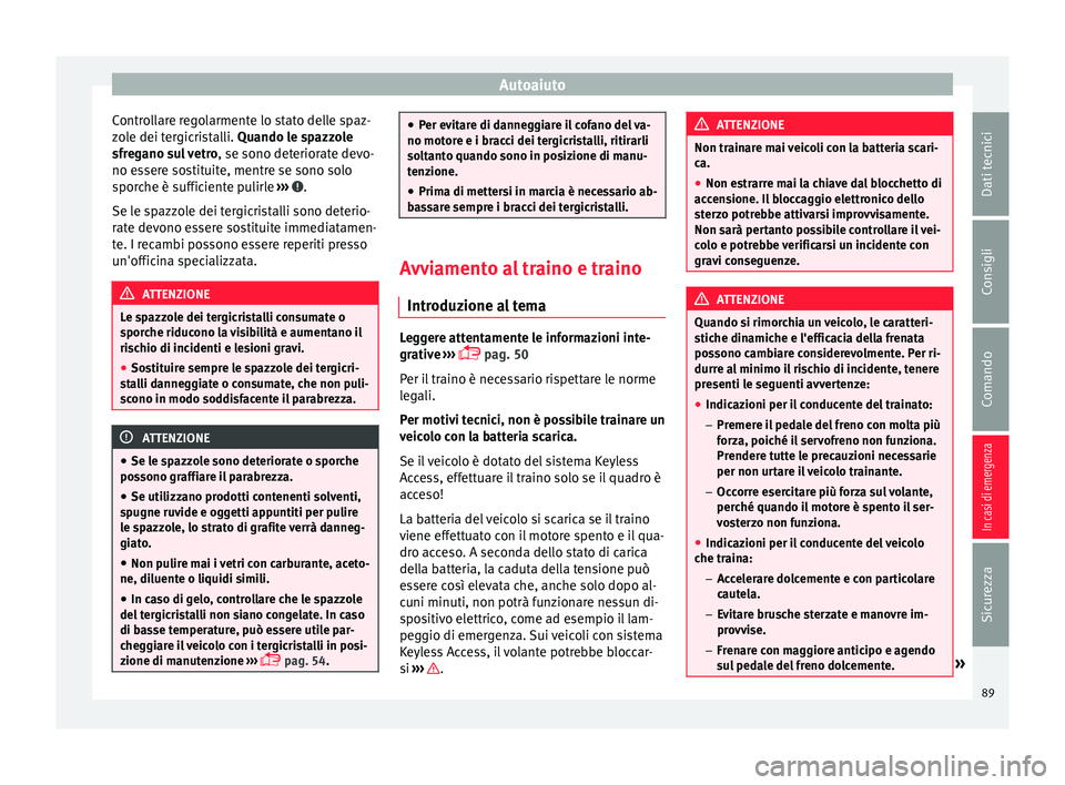 Seat Alhambra 2017 Manuale del proprietario (in Italian) Autoaiuto
Controllare regolarmente lo stato delle spaz-
z o
l
e dei tergicristalli. Quando le spazzole
sfregano sul vetro , se sono deteriorate devo-
no essere sostituite, mentre se sono solo
sporche Seat Alhambra 2017 Manuale del proprietario (in Italian) Autoaiuto
Controllare regolarmente lo stato delle spaz-
z o
l
e dei tergicristalli. Quando le spazzole
sfregano sul vetro , se sono deteriorate devo-
no essere sostituite, mentre se sono solo
sporche