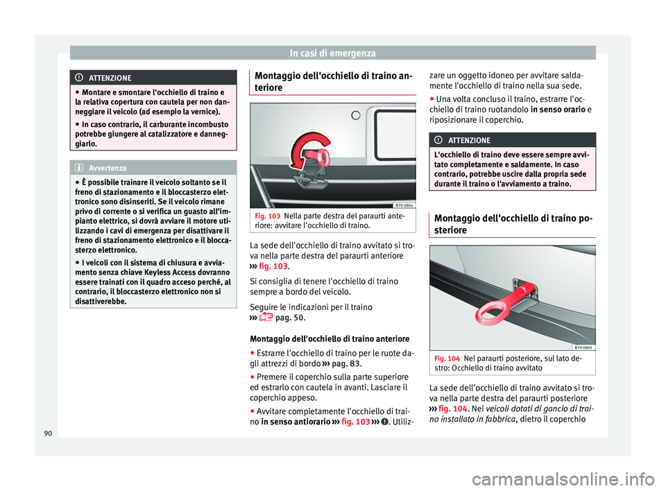 Seat Alhambra 2017 Manuale del proprietario (in Italian) In casi di emergenza
ATTENZIONE
● Montar e e smont
are l'occhiello di traino e
la relativa copertura con cautela per non dan-
neggiare il veicolo (ad esempio la vernice).
● In caso contrario, Seat Alhambra 2017 Manuale del proprietario (in Italian) In casi di emergenza
ATTENZIONE
● Montar e e smont
are l'occhiello di traino e
la relativa copertura con cautela per non dan-
neggiare il veicolo (ad esempio la vernice).
● In caso contrario,