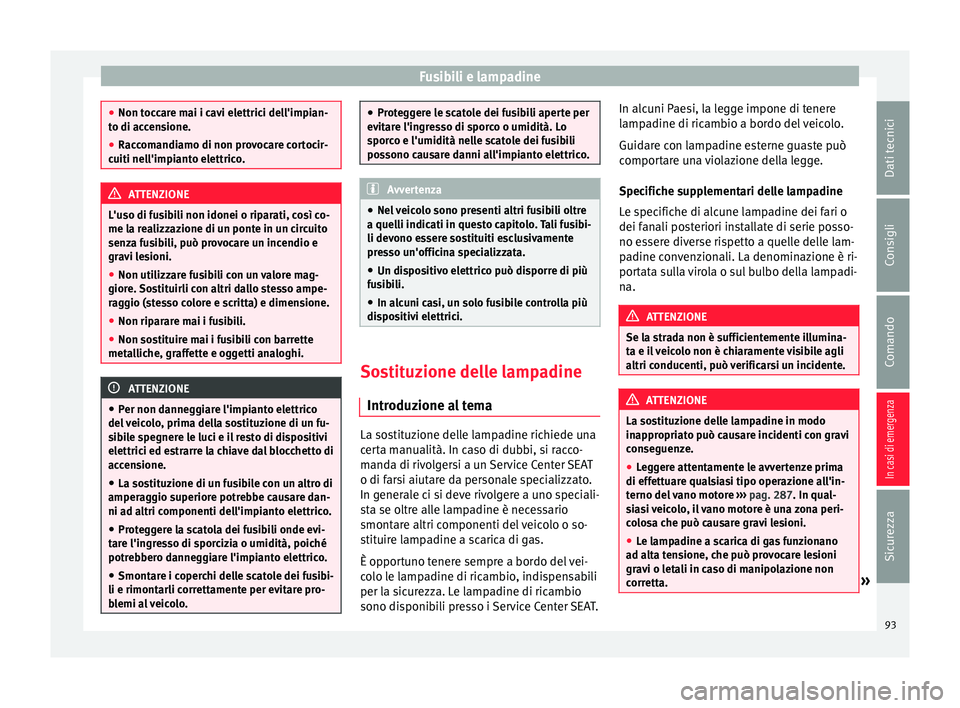 Seat Alhambra 2017 Manuale del proprietario (in Italian) Fusibili e lampadine
●
Non toc c
are mai i cavi elettrici dell'impian-
to di accensione.
● Raccomandiamo di non provocare cortocir-
cuiti nell'impi
anto elettrico. ATTENZIONE
L'uso di Seat Alhambra 2017 Manuale del proprietario (in Italian) Fusibili e lampadine
●
Non toc c
are mai i cavi elettrici dell'impian-
to di accensione.
● Raccomandiamo di non provocare cortocir-
cuiti nell'impi
anto elettrico. ATTENZIONE
L'uso di
