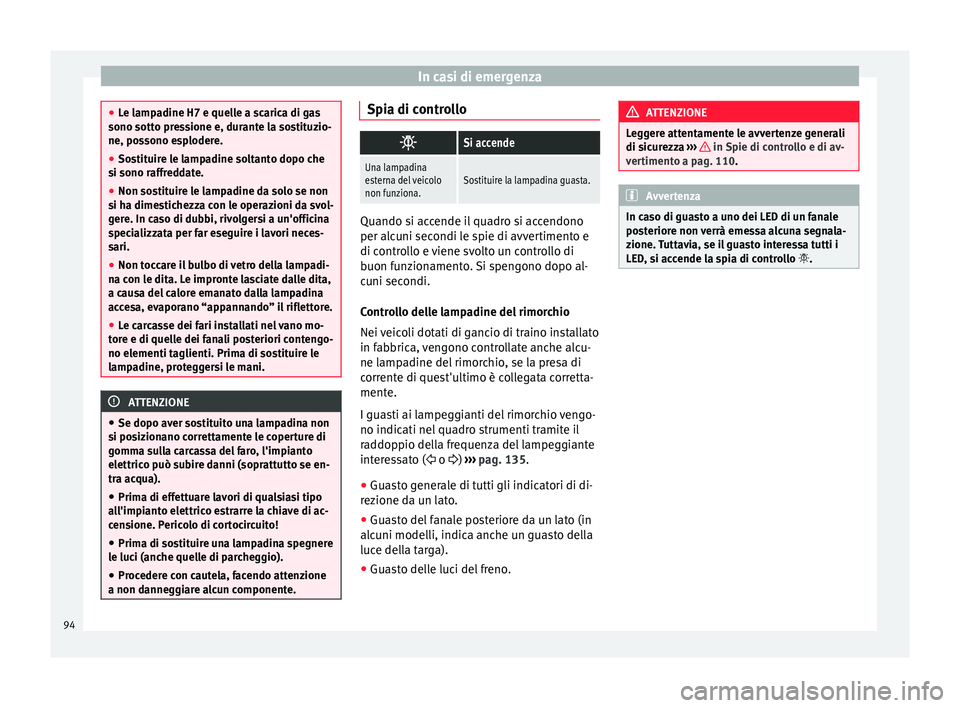 Seat Alhambra 2017 Manuale del proprietario (in Italian) In casi di emergenza
●
Le l amp
adine H7 e quelle a scarica di gas
sono sotto pressione e, durante la sostituzio-
ne, possono esplodere.
● Sostituire le lampadine soltanto dopo che
si sono raffr
Seat Alhambra 2017 Manuale del proprietario (in Italian) In casi di emergenza
●
Le l amp
adine H7 e quelle a scarica di gas
sono sotto pressione e, durante la sostituzio-
ne, possono esplodere.
● Sostituire le lampadine soltanto dopo che
si sono raffr