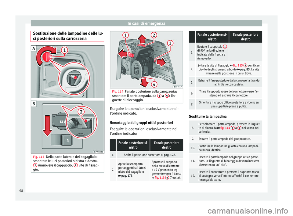 Seat Alhambra 2017 Manuale del proprietario (in Italian) In casi di emergenza
Sostituzione delle lampadine delle lu-
c i po
s
teriori sulla carrozzeria Fig. 113
Nella parte laterale del bagagliaio:
smont ar
e l
e luci posteriori sinistra e destra.
1 rimuo Seat Alhambra 2017 Manuale del proprietario (in Italian) In casi di emergenza
Sostituzione delle lampadine delle lu-
c i po
s
teriori sulla carrozzeria Fig. 113
Nella parte laterale del bagagliaio:
smont ar
e l
e luci posteriori sinistra e destra.
1 rimuo