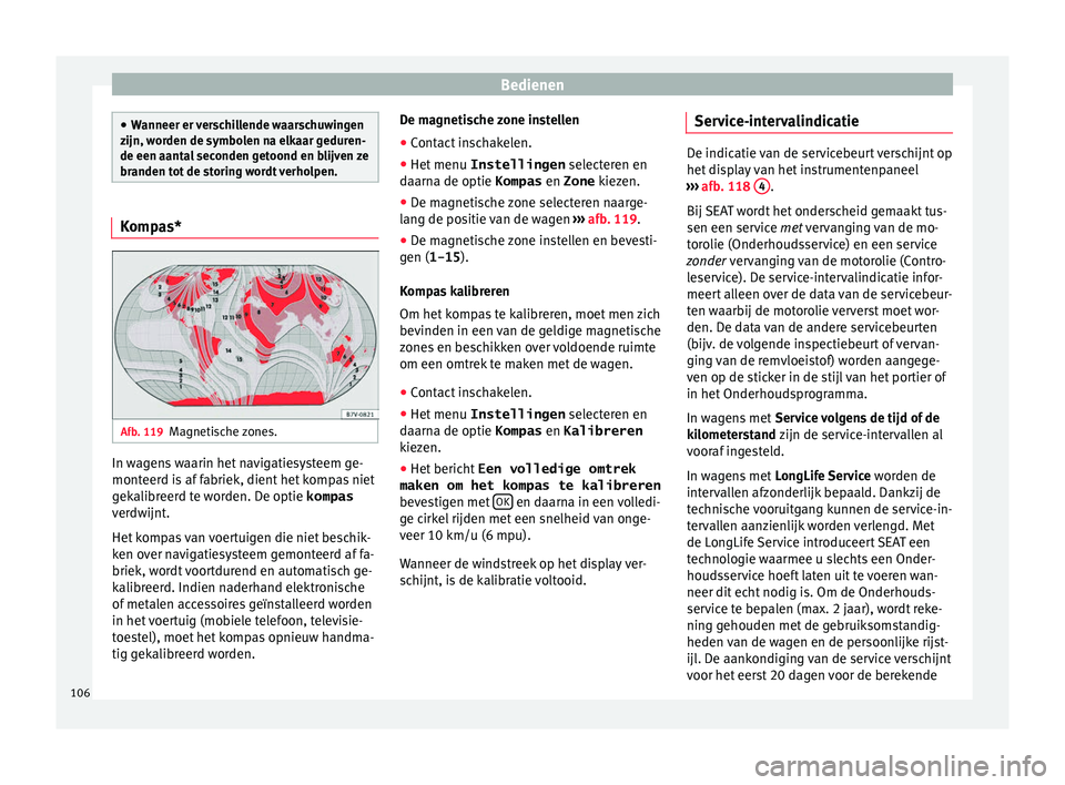 Seat Alhambra 2017 Handleiding (in Dutch) Bedienen
●
Wanneer er v
erschillende waarschuwingen
zijn, worden de symbolen na elkaar geduren-
de een aantal seconden getoond en blijven ze
branden tot de storing wordt verholpen. Kompas*
Afb. 119 Seat Alhambra 2017 Handleiding (in Dutch) Bedienen
●
Wanneer er v
erschillende waarschuwingen
zijn, worden de symbolen na elkaar geduren-
de een aantal seconden getoond en blijven ze
branden tot de storing wordt verholpen. Kompas*
Afb. 119