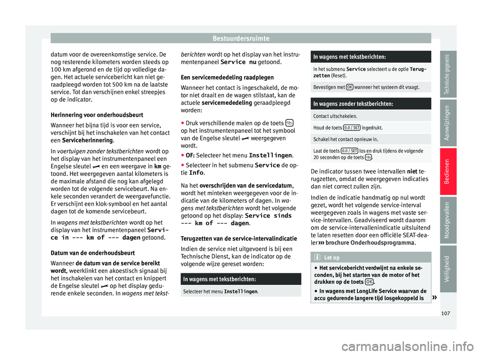 Seat Alhambra 2017 Handleiding (in Dutch) Bestuurdersruimte
datum voor de overeenkomstige service. De
nog r e
s
terende kilometers worden steeds op
100 km afgerond en de tijd op volledige da-
gen. Het actuele servicebericht kan niet ge-
raadp Seat Alhambra 2017 Handleiding (in Dutch) Bestuurdersruimte
datum voor de overeenkomstige service. De
nog r e
s
terende kilometers worden steeds op
100 km afgerond en de tijd op volledige da-
gen. Het actuele servicebericht kan niet ge-
raadp