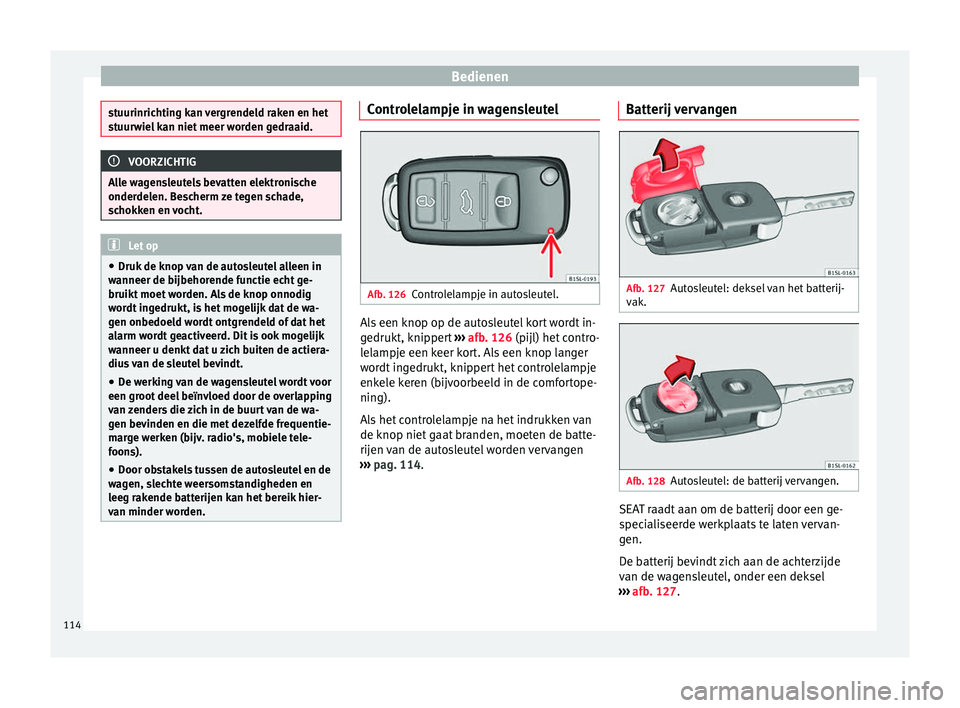 Seat Alhambra 2017 Handleiding (in Dutch) Bedienen
stuurinrichting kan vergrendeld raken en het
st
uur
wiel kan niet meer worden gedraaid. VOORZICHTIG
Alle wagensleutels bevatten elektronische
onder delen. B
escherm ze tegen schade,
schokken Seat Alhambra 2017 Handleiding (in Dutch) Bedienen
stuurinrichting kan vergrendeld raken en het
st
uur
wiel kan niet meer worden gedraaid. VOORZICHTIG
Alle wagensleutels bevatten elektronische
onder delen. B
escherm ze tegen schade,
schokken