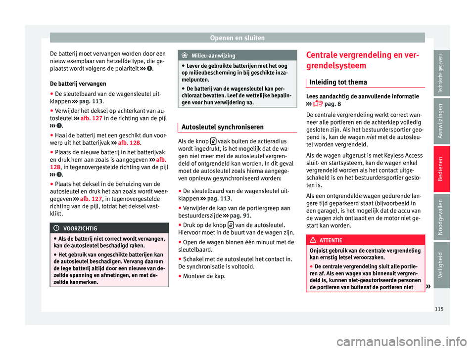 Seat Alhambra 2017  Handleiding (in Dutch) Openen en sluiten
De batterij moet vervangen worden door een
nieu w e
x
emplaar van hetzelfde type, die ge-
plaatst wordt volgens de polariteit  ›››  .
D e b
att

erij vervangen
● De sleutelba