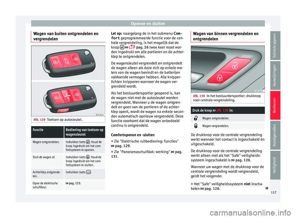 Seat Alhambra 2017 Handleiding (in Dutch) Openen en sluiten
Wagen van buiten ontgrendelen en
v er
gr
endelen Afb. 129
Toetsen op autosleutel.
FunctieBediening van toetsen op
wagensleutel
Wagen ontgrendelen.Indrukken toets . Houd de
knop in Seat Alhambra 2017 Handleiding (in Dutch) Openen en sluiten
Wagen van buiten ontgrendelen en
v er
gr
endelen Afb. 129
Toetsen op autosleutel.
FunctieBediening van toetsen op
wagensleutel
Wagen ontgrendelen.Indrukken toets . Houd de
knop in