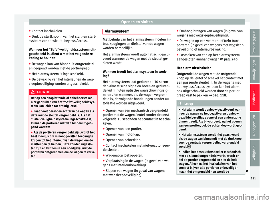 Seat Alhambra 2017 Handleiding (in Dutch) Openen en sluiten
● Cont
act
inschakelen.
● Druk de startknop in van het sluit- en start-
syst
eem zonder sleutel Keyless Access.
Wanneer het "Safe"-veiligheidssysteem uit-
geschakeld is Seat Alhambra 2017 Handleiding (in Dutch) Openen en sluiten
● Cont
act
inschakelen.
● Druk de startknop in van het sluit- en start-
syst
eem zonder sleutel Keyless Access.
Wanneer het "Safe"-veiligheidssysteem uit-
geschakeld is