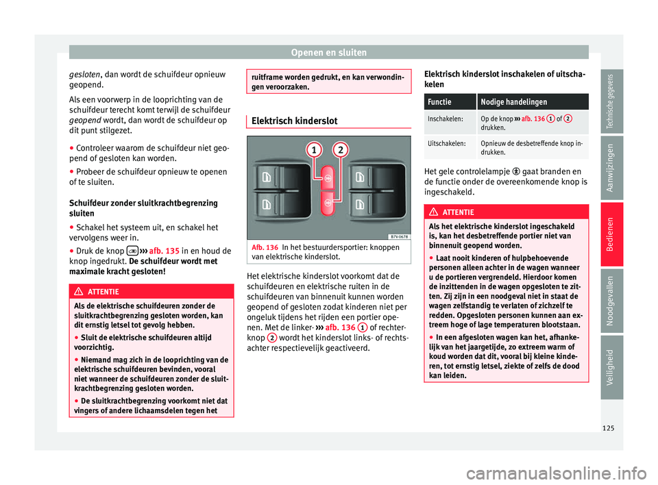Seat Alhambra 2017 Handleiding (in Dutch) Openen en sluiten
gesloten, d an wordt de schuifdeur opnieuw
g eopend.
A
ls een voorwerp in de looprichting van de
schuifdeur terecht komt terwijl de schuifdeur
geopend wordt, dan wordt de schuifdeur Seat Alhambra 2017 Handleiding (in Dutch) Openen en sluiten
gesloten, d an wordt de schuifdeur opnieuw
g eopend.
A
ls een voorwerp in de looprichting van de
schuifdeur terecht komt terwijl de schuifdeur
geopend wordt, dan wordt de schuifdeur