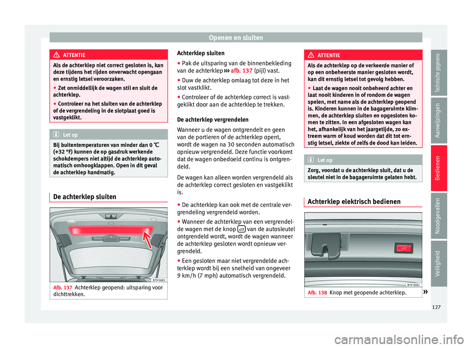 Seat Alhambra 2017 Handleiding (in Dutch) Openen en sluiten
ATTENTIE
Als de achterklep niet correct gesloten is, kan
deze tijden s
het rijden onverwacht opengaan
en ernstig letsel veroorzaken.
● Zet onmiddellijk de wagen stil en sluit de
a Seat Alhambra 2017 Handleiding (in Dutch) Openen en sluiten
ATTENTIE
Als de achterklep niet correct gesloten is, kan
deze tijden s
het rijden onverwacht opengaan
en ernstig letsel veroorzaken.
● Zet onmiddellijk de wagen stil en sluit de
a