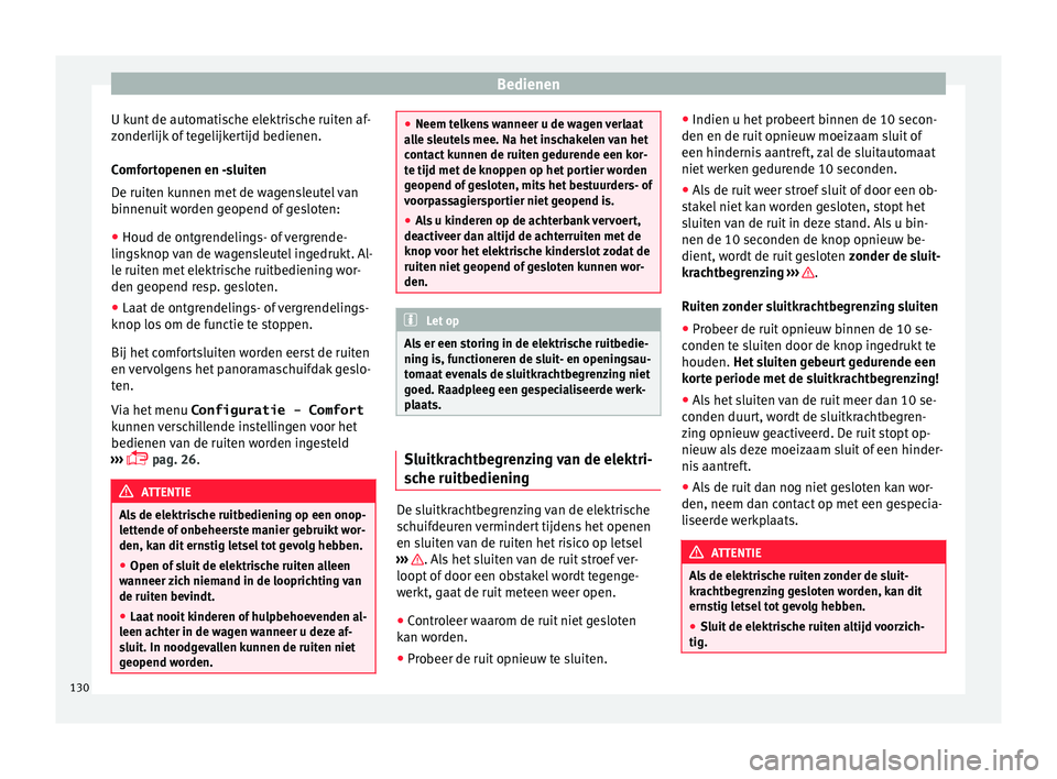 Seat Alhambra 2017 Handleiding (in Dutch) Bedienen
U kunt de automatische elektrische ruiten af-
z onderlijk
of
tegelijkertijd bedienen.
Comfortopenen en -sluiten
De ruiten kunnen met de wagensleutel van
binnenuit worden geopend of gesloten Seat Alhambra 2017 Handleiding (in Dutch) Bedienen
U kunt de automatische elektrische ruiten af-
z onderlijk
of
tegelijkertijd bedienen.
Comfortopenen en -sluiten
De ruiten kunnen met de wagensleutel van
binnenuit worden geopend of gesloten