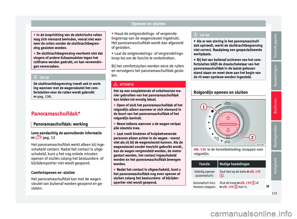 Seat Alhambra 2017 Handleiding (in Dutch) Openen en sluiten
●
In de looprichtin g
van de elektrische ruiten
mag zich niemand bevinden, vooral niet wan-
neer de ruiten zonder de sluitkrachtbegren-
zing gesloten worden.
● De sluitkrachtbeg Seat Alhambra 2017 Handleiding (in Dutch) Openen en sluiten
●
In de looprichtin g
van de elektrische ruiten
mag zich niemand bevinden, vooral niet wan-
neer de ruiten zonder de sluitkrachtbegren-
zing gesloten worden.
● De sluitkrachtbeg