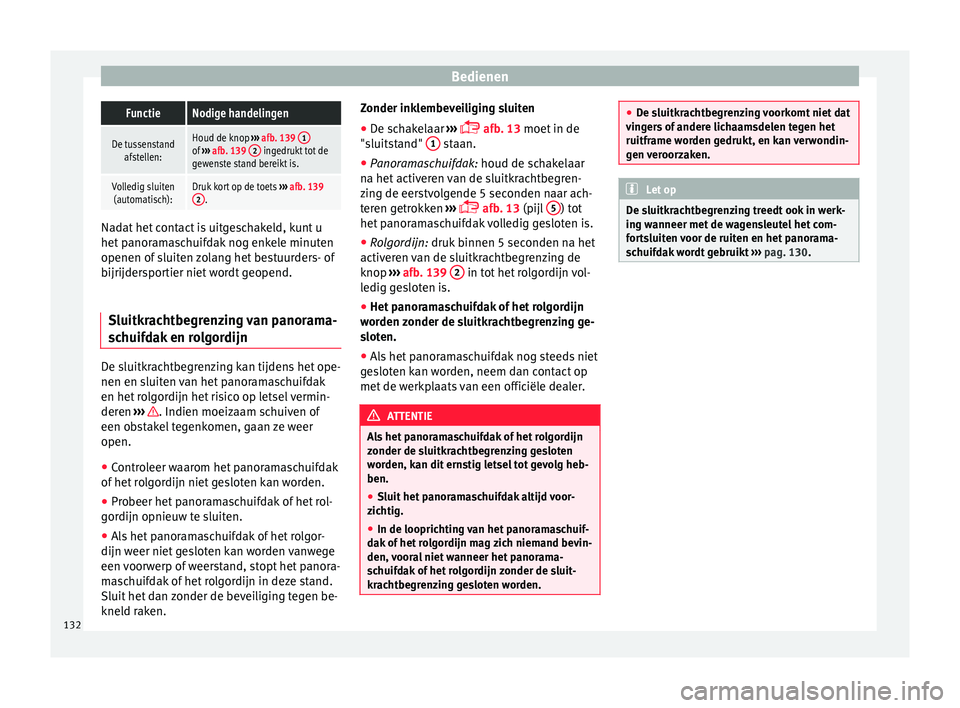 Seat Alhambra 2017 Handleiding (in Dutch) BedienenFunctieNodige handelingen
De tussenstand
afstellen:Houd de knop ››› afb. 139 1of
››› afb. 139 2 ingedrukt tot de
gewenste stand bereikt is.
Volledig sluiten (automatisch):Druk Seat Alhambra 2017 Handleiding (in Dutch) BedienenFunctieNodige handelingen
De tussenstand
afstellen:Houd de knop ››› afb. 139 1of
››› afb. 139 2 ingedrukt tot de
gewenste stand bereikt is.
Volledig sluiten (automatisch):Druk