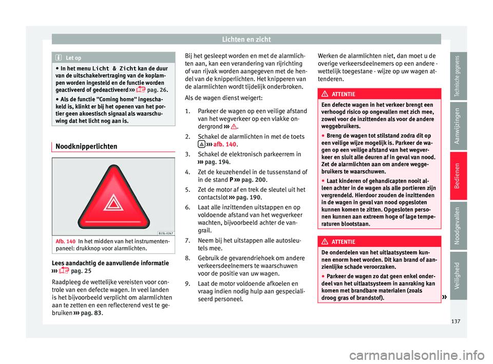 Seat Alhambra 2017 Handleiding (in Dutch) Lichten en zicht
Let op
● In het menu Licht & Zicht kan de duur
v
an de uitschakelvertraging van de koplam-
pen worden ingesteld en de functie worden
geactiveerd of gedeactiveerd ›››
p Seat Alhambra 2017 Handleiding (in Dutch) Lichten en zicht
Let op
● In het menu Licht & Zicht kan de duur
v
an de uitschakelvertraging van de koplam-
pen worden ingesteld en de functie worden
geactiveerd of gedeactiveerd ›››
p