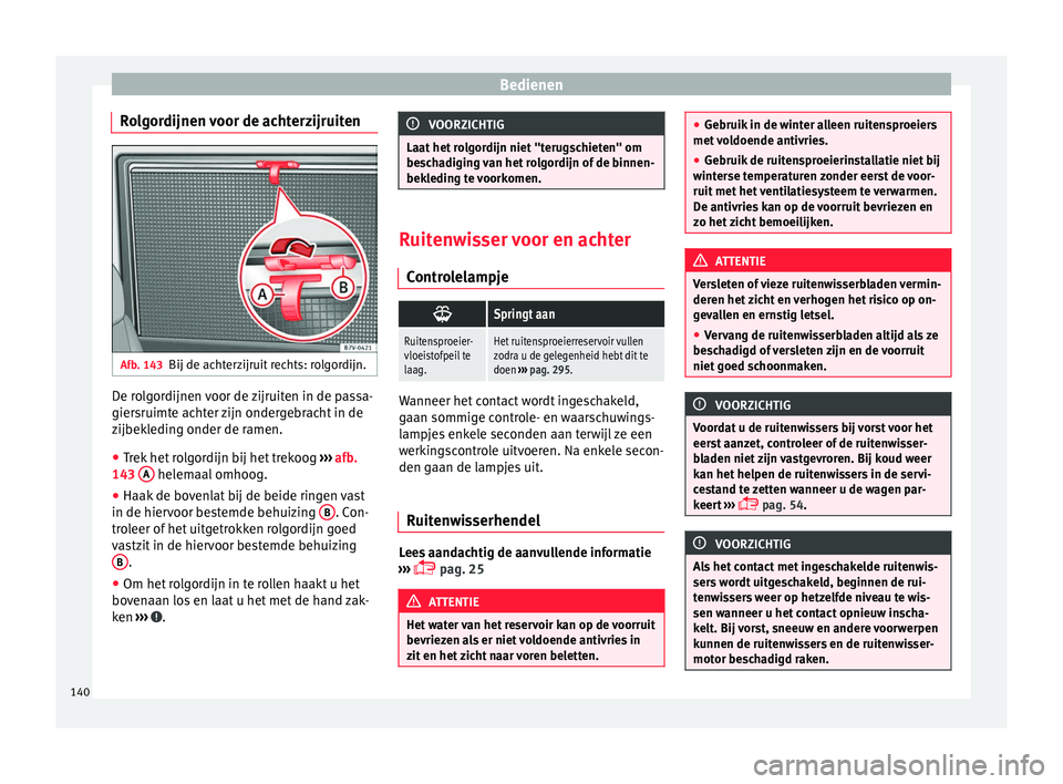 Seat Alhambra 2017  Handleiding (in Dutch) Bedienen
Rolgordijnen voor de achterzijruiten Afb. 143
Bij de achterzijruit rechts: rolgordijn. De rolgordijnen voor de zijruiten in de passa-
gier
sruimt
e ac
hter zijn ondergebracht in de
zijbekledi