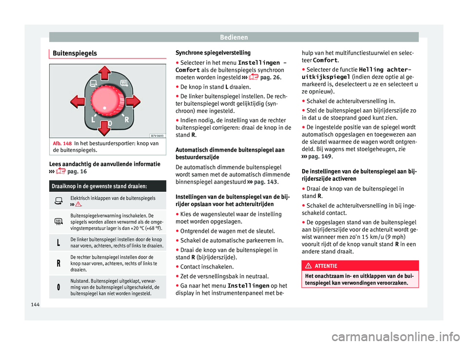 Seat Alhambra 2017  Handleiding (in Dutch) Bedienen
Buitenspiegels Afb. 148
In het bestuurdersportier: knop van
de b uit
en
spiegels. Lees aandachtig de aanvullende informatie
› ›
›

  pag. 16
Draaiknop in de gewenste stand draaien: 