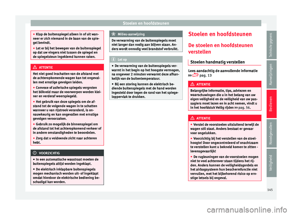 Seat Alhambra 2017  Handleiding (in Dutch) Stoelen en hoofdsteunen
●
Klap de b uit
enspiegel alleen in of uit wan-
neer er zich niemand in de baan van de spie-
gel bevindt.
● Let er bij het bewegen van de buitenspiegel
op dat u
 w vingers 
