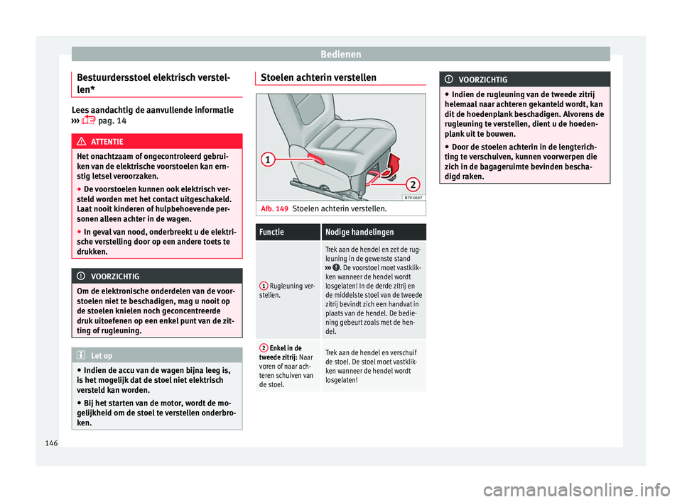 Seat Alhambra 2017  Handleiding (in Dutch) Bedienen
Bestuurdersstoel elektrisch verstel-
l en* Lees aandachtig de aanvullende informatie
›› ›
  pag. 14 ATTENTIE
Het onachtzaam of ongecontroleerd gebrui-
ken  v

an de elektrische voors