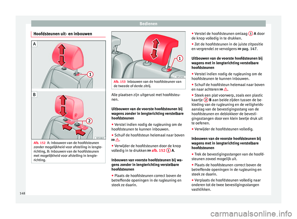 Seat Alhambra 2017  Handleiding (in Dutch) Bedienen
Hoofdsteunen uit- en inbouwen Afb. 152
A: Inbouwen van de hoofdsteunen
z onder mog
elijk
heid voor afstelling in lengte-
richting, B: Inbouwen van de hoofdsteunen
met mogelijkheid voor afstel