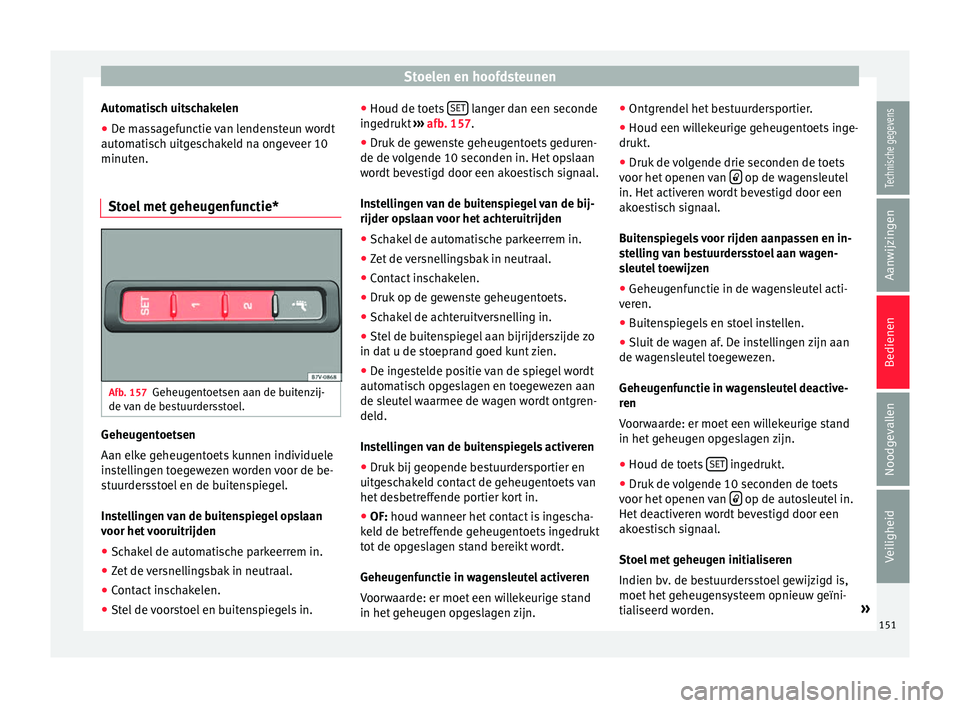 Seat Alhambra 2017 Handleiding (in Dutch) Stoelen en hoofdsteunen
Automatisch uitschakelen
● De massagefunctie van lendensteun wordt
aut om
ati
sch uitgeschakeld na ongeveer 10
minuten.
Stoel met geheugenfunctie* Afb. 157
Geheugentoetsen aa Seat Alhambra 2017 Handleiding (in Dutch) Stoelen en hoofdsteunen
Automatisch uitschakelen
● De massagefunctie van lendensteun wordt
aut om
ati
sch uitgeschakeld na ongeveer 10
minuten.
Stoel met geheugenfunctie* Afb. 157
Geheugentoetsen aa