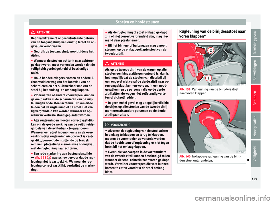 Seat Alhambra 2017 Handleiding (in Dutch) Stoelen en hoofdsteunen
ATTENTIE
Het onachtzame of ongecontroleerde gebruik
van de t oe
gangshulp kan ernstig letsel en on-
gevallen veroorzaken.
● Gebruik de toegangshulp nooit tijdens het
rijden.
Seat Alhambra 2017 Handleiding (in Dutch) Stoelen en hoofdsteunen
ATTENTIE
Het onachtzame of ongecontroleerde gebruik
van de t oe
gangshulp kan ernstig letsel en on-
gevallen veroorzaken.
● Gebruik de toegangshulp nooit tijdens het
rijden.