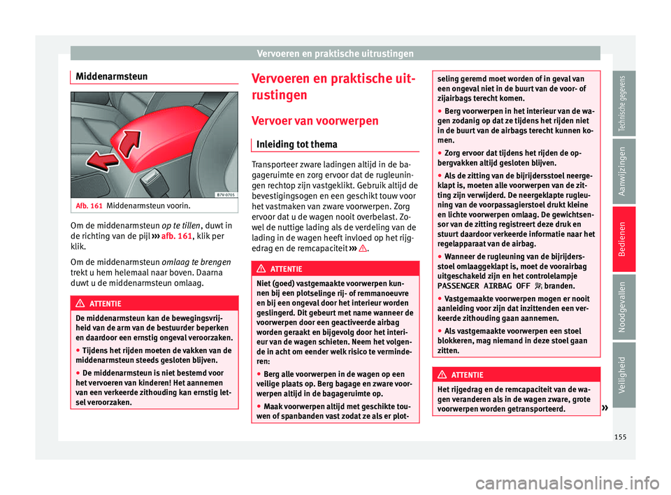 Seat Alhambra 2017 Handleiding (in Dutch) Vervoeren en praktische uitrustingen
Middenarmsteun Afb. 161
Middenarmsteun voorin. Om de middenarmsteun op
t
e tillen, duwt in
de richting van de pijl ››› afb. 161, klik per
klik.
Om de midd Seat Alhambra 2017 Handleiding (in Dutch) Vervoeren en praktische uitrustingen
Middenarmsteun Afb. 161
Middenarmsteun voorin. Om de middenarmsteun op
t
e tillen, duwt in
de richting van de pijl ››› afb. 161, klik per
klik.
Om de midd