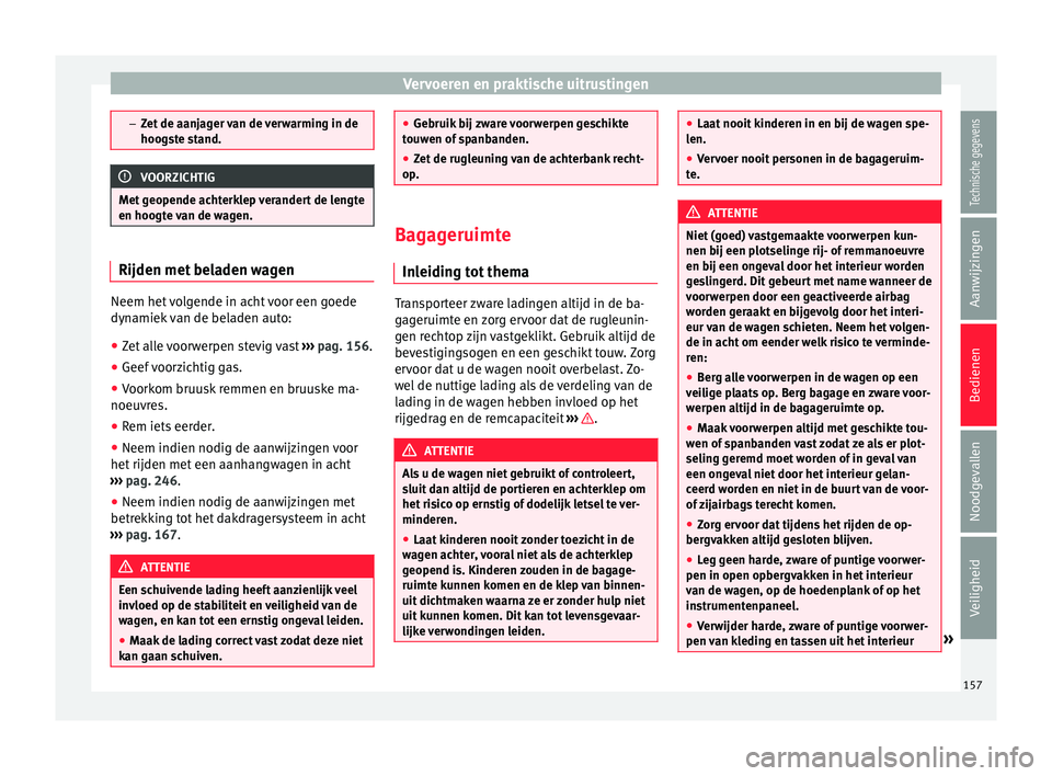 Seat Alhambra 2017 Handleiding (in Dutch) Vervoeren en praktische uitrustingen
–
Zet de aanj
ager van de verwarming in de
hoogste stand. VOORZICHTIG
Met geopende achterklep verandert de lengte
en hoog te
van de wagen. Rijden met beladen Seat Alhambra 2017 Handleiding (in Dutch) Vervoeren en praktische uitrustingen
–
Zet de aanj
ager van de verwarming in de
hoogste stand. VOORZICHTIG
Met geopende achterklep verandert de lengte
en hoog te
van de wagen. Rijden met beladen