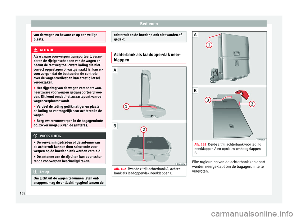 Seat Alhambra 2017 Handleiding (in Dutch) Bedienen
van de wagen en bewaar ze op een veilige
pl
aat
s. ATTENTIE
Als u zware voorwerpen transporteert, veran-
der en de rij eig
enschappen van de wagen en
neemt de remweg toe. Zware lading die ni Seat Alhambra 2017 Handleiding (in Dutch) Bedienen
van de wagen en bewaar ze op een veilige
pl
aat
s. ATTENTIE
Als u zware voorwerpen transporteert, veran-
der en de rij eig
enschappen van de wagen en
neemt de remweg toe. Zware lading die ni