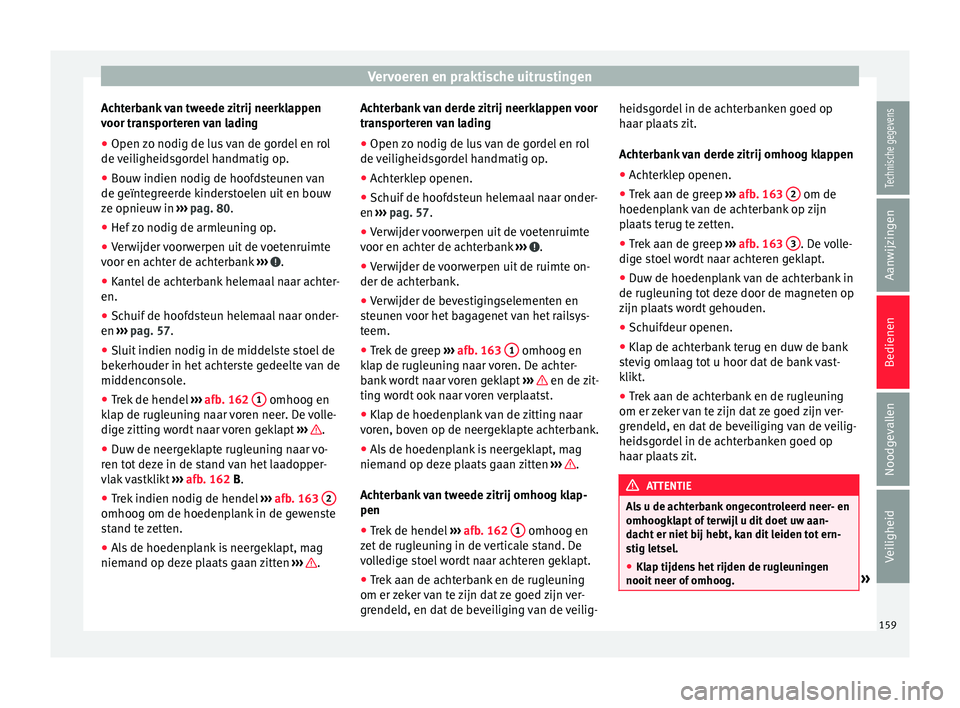 Seat Alhambra 2017  Handleiding (in Dutch) Vervoeren en praktische uitrustingen
Achterbank van tweede zitrij neerklappen
v oor tr
an
sporteren van lading
● Open zo nodig de lus van de gordel en rol
de vei
 ligheidsgordel handmatig op.
● Bo