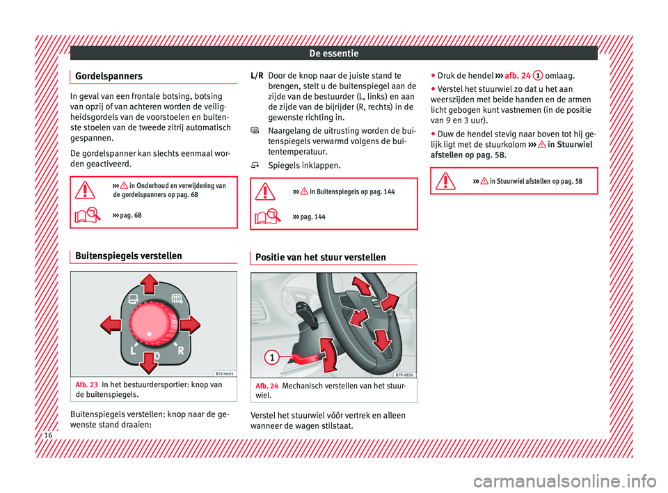 Seat Alhambra 2017  Handleiding (in Dutch) De essentie
Gordelspanners In geval van een frontale botsing, botsing
van op
z
ij of van achteren worden de veilig-
heidsgordels van de voorstoelen en buiten-
ste stoelen van de tweede zitrij automati