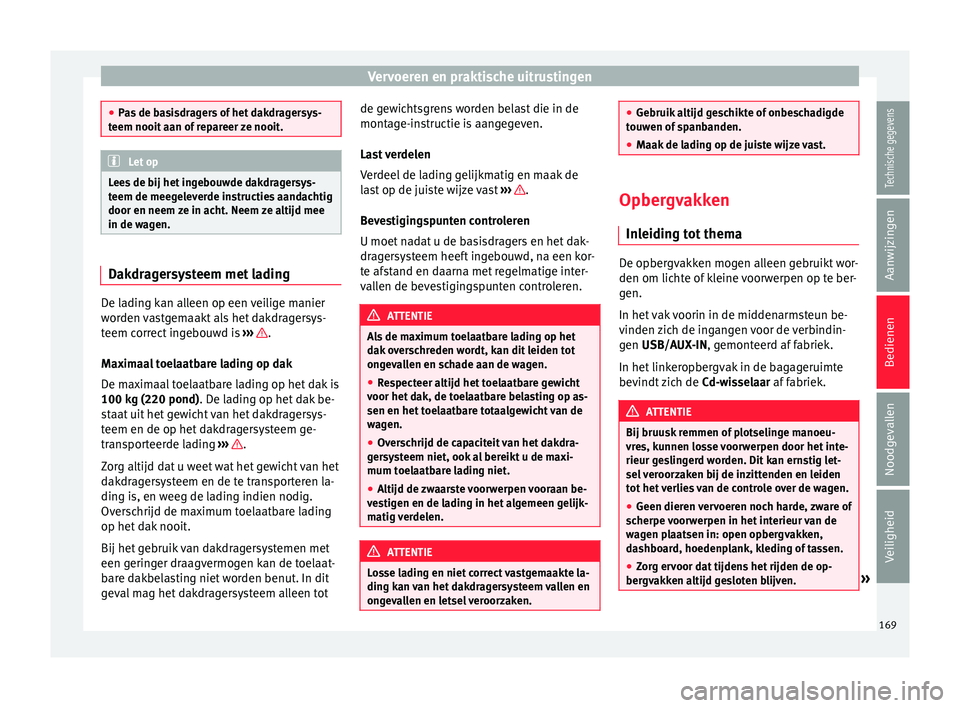 Seat Alhambra 2017  Handleiding (in Dutch) Vervoeren en praktische uitrustingen
●
Pa s
 de basisdragers of het dakdragersys-
teem nooit aan of repareer ze nooit. Let op
Lees de bij het ingebouwde dakdragersys-
t eem de mee g

eleverde instru