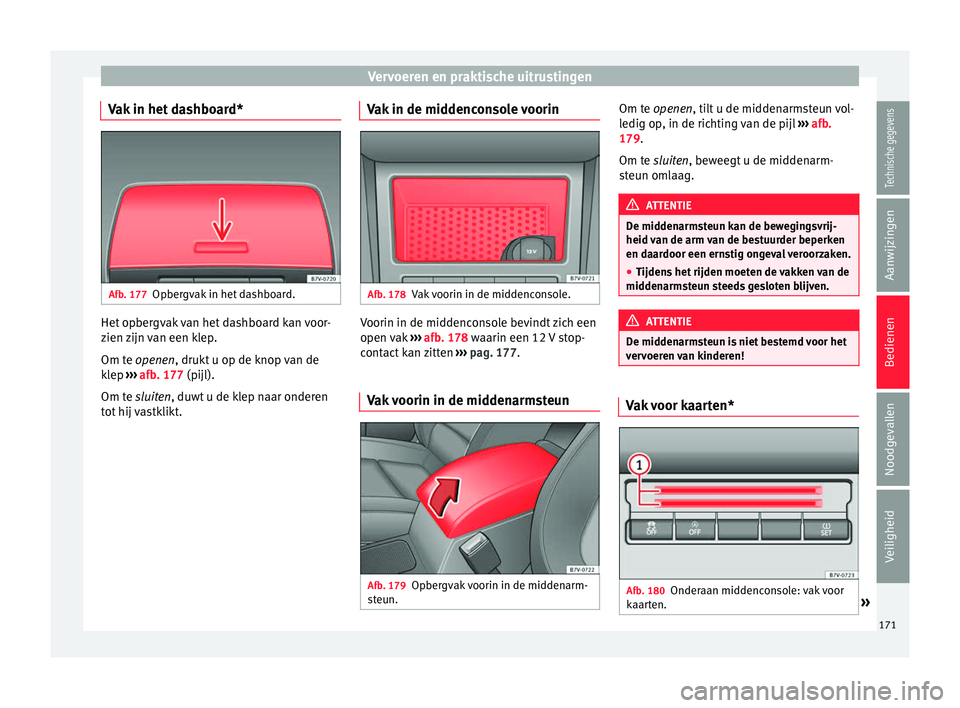 Seat Alhambra 2017  Handleiding (in Dutch) Vervoeren en praktische uitrustingen
Vak in het dashboard* Afb. 177
Opbergvak in het dashboard. Het opbergvak van het dashboard kan voor-
z
ien 
z
ijn van een klep.
Om te openen, drukt u op de knop va