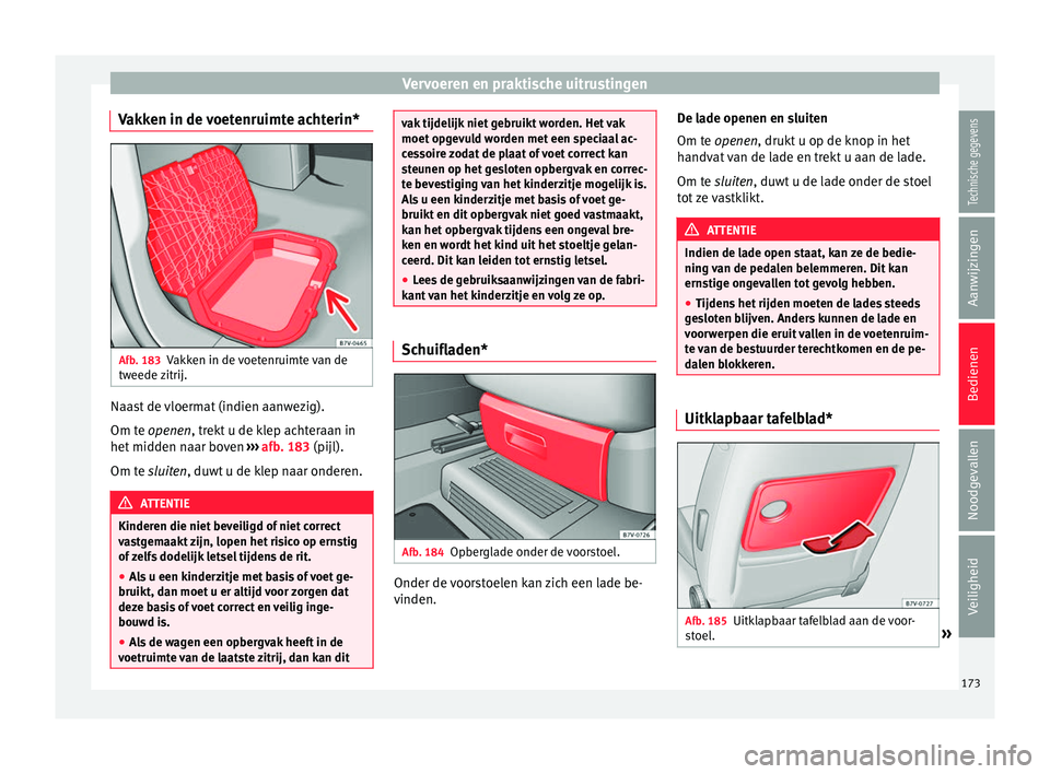 Seat Alhambra 2017 Handleiding (in Dutch) Vervoeren en praktische uitrustingen
Vakken in de voetenruimte achterin* Afb. 183
Vakken in de voetenruimte van de
tw eede
z
itrij. Naast de vloermat (indien aanwezig).
Om t
e
open
en, trekt u de k Seat Alhambra 2017 Handleiding (in Dutch) Vervoeren en praktische uitrustingen
Vakken in de voetenruimte achterin* Afb. 183
Vakken in de voetenruimte van de
tw eede
z
itrij. Naast de vloermat (indien aanwezig).
Om t
e
open
en, trekt u de k