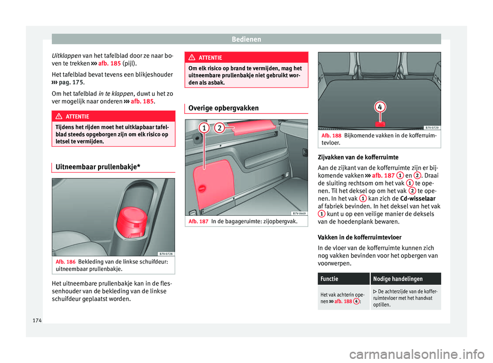 Seat Alhambra 2017 Handleiding (in Dutch) Bedienen
Uitklappen v an het
t afelblad door ze naar bo-
ven te trekken ››› afb. 185 (pijl).
Het tafelblad bevat tevens een blikjeshouder
››› pag. 175.
Om het tafelblad in te klappen, Seat Alhambra 2017 Handleiding (in Dutch) Bedienen
Uitklappen v an het
t afelblad door ze naar bo-
ven te trekken ››› afb. 185 (pijl).
Het tafelblad bevat tevens een blikjeshouder
››› pag. 175.
Om het tafelblad in te klappen,