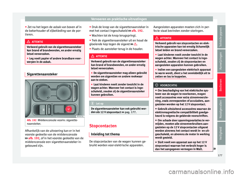 Seat Alhambra 2017 Handleiding (in Dutch) Vervoeren en praktische uitrustingen
● Zet
n
a het legen de asbak van boven af in
de bekerhouder of zijbekleding van de por-
tieren. ATTENTIE
Verkeerd gebruik van de sigarettenaansteker
kan br and Seat Alhambra 2017 Handleiding (in Dutch) Vervoeren en praktische uitrustingen
● Zet
n
a het legen de asbak van boven af in
de bekerhouder of zijbekleding van de por-
tieren. ATTENTIE
Verkeerd gebruik van de sigarettenaansteker
kan br and