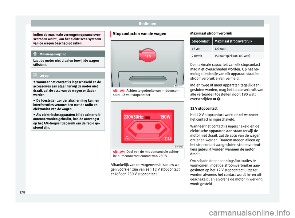 Seat Alhambra 2017 Handleiding (in Dutch) Bedienen
Indien de maximale vermogensopname over-
sc
hr
eden wordt, kan het elektrische systeem
van de wagen beschadigd raken. Milieu-aanwijzing
Laat de motor niet draaien terwijl de wagen
s ti l
sta Seat Alhambra 2017 Handleiding (in Dutch) Bedienen
Indien de maximale vermogensopname over-
sc
hr
eden wordt, kan het elektrische systeem
van de wagen beschadigd raken. Milieu-aanwijzing
Laat de motor niet draaien terwijl de wagen
s ti l
sta