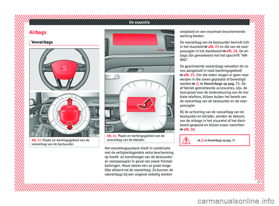Seat Alhambra 2017 Handleiding (in Dutch) De essentie
Airbags V oor
airb
agsAfb. 25
Plaats en werkingsgebied van de
v oor
airb
ag van de bestuurder. Afb. 26
Plaats en werkingsgebied van de
v oor
airb
ag van de bijrijder. Het voorairbagsystee Seat Alhambra 2017 Handleiding (in Dutch) De essentie
Airbags V oor
airb
agsAfb. 25
Plaats en werkingsgebied van de
v oor
airb
ag van de bestuurder. Afb. 26
Plaats en werkingsgebied van de
v oor
airb
ag van de bijrijder. Het voorairbagsystee