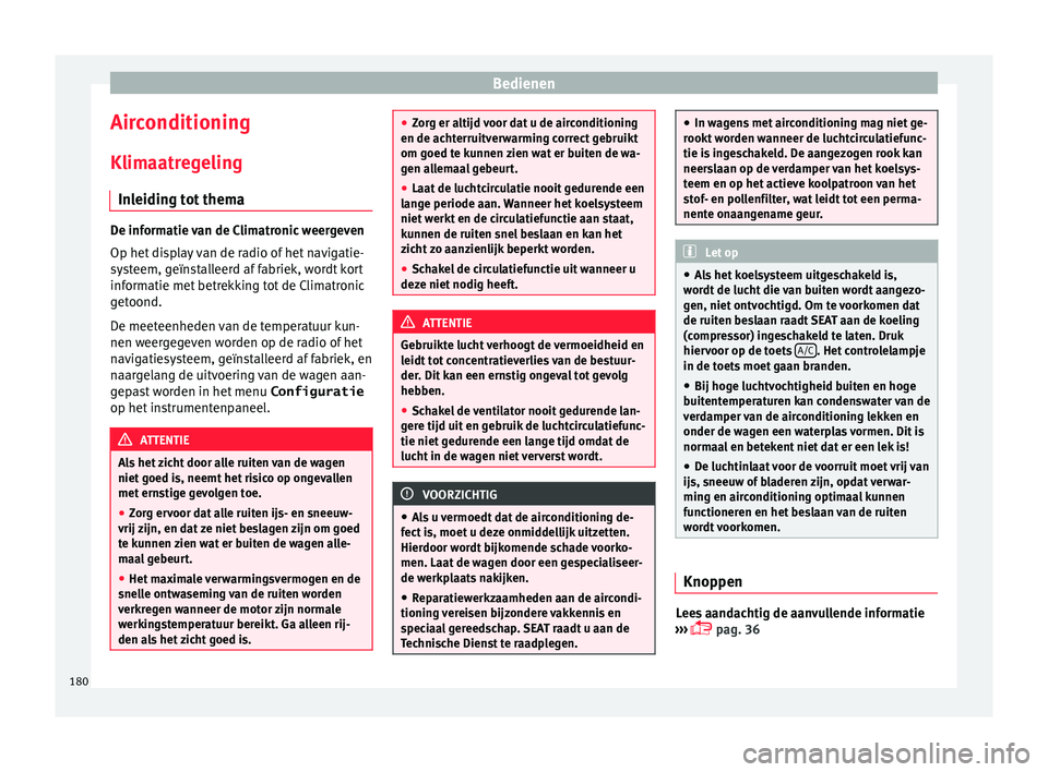Seat Alhambra 2017  Handleiding (in Dutch) Bedienen
Airconditioning
Klim aatr
e
geling
Inleiding tot thema De informatie van de Climatronic weergeven
Op het di
s

play van de radio of het navigatie-
systeem, geïnstalleerd af fabriek, wordt ko