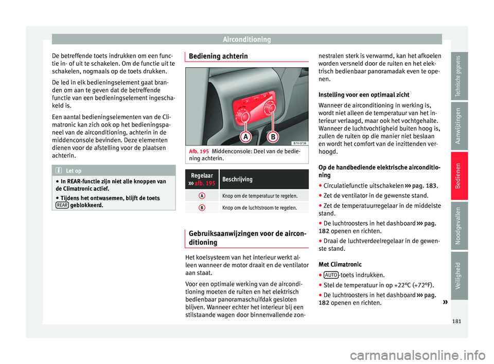 Seat Alhambra 2017  Handleiding (in Dutch) Airconditioning
De betreffende toets indrukken om een func-
tie in- of  uit
 t
e schakelen. Om de functie uit te
schakelen, nogmaals op de toets drukken.
De led in elk bedieningselement gaat bran-
den
