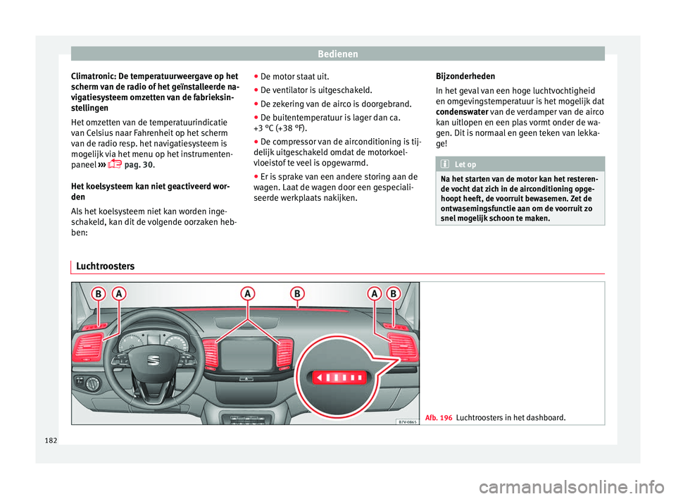 Seat Alhambra 2017 Handleiding (in Dutch) Bedienen
Climatronic: De temperatuurweergave op het
s c
herm
van de radio of het geïnstalleerde na-
vigatiesysteem omzetten van de fabrieksin-
stellingen
Het omzetten van de temperatuurindicatie
van Seat Alhambra 2017 Handleiding (in Dutch) Bedienen
Climatronic: De temperatuurweergave op het
s c
herm
van de radio of het geïnstalleerde na-
vigatiesysteem omzetten van de fabrieksin-
stellingen
Het omzetten van de temperatuurindicatie
van