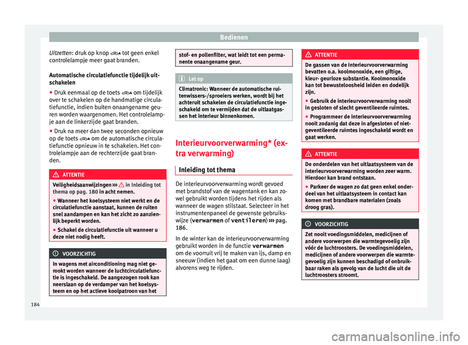 Seat Alhambra 2017  Handleiding (in Dutch) Bedienen
Uitzetten: druk  op knop 

 t ot geen enkel
controlelampje meer gaat branden.
Automatische circulatiefunctie tijdelijk uit-
schakelen
● Druk eenmaal op de toets  om tijdelijk
over t
 