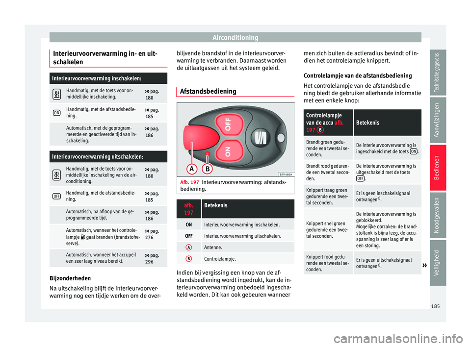 Seat Alhambra 2017  Handleiding (in Dutch) Airconditioning
Interieurvoorverwarming in- en uit-
s c
h
akelen
Interieurvoorverwarming inschakelen: 
Handmatig, met de toets voor on-
middellijke inschakeling.››› 
pag.
180
ONHandmatig, met