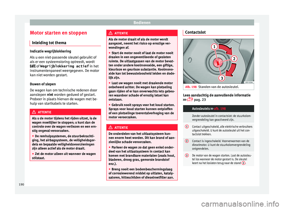 Seat Alhambra 2017 Handleiding (in Dutch) Bedienen
Motor starten en stoppen In l
eidin
g tot themaIndicatie wegrijblokkering
Al
s
u een niet-passende sleutel gebruikt of
als er een systeemstoring optreedt, wordt
of Wegrijblokk Seat Alhambra 2017 Handleiding (in Dutch) Bedienen
Motor starten en stoppen In l
eidin
g tot themaIndicatie wegrijblokkering
Al
s
u een niet-passende sleutel gebruikt of
als er een systeemstoring optreedt, wordt
of Wegrijblokk