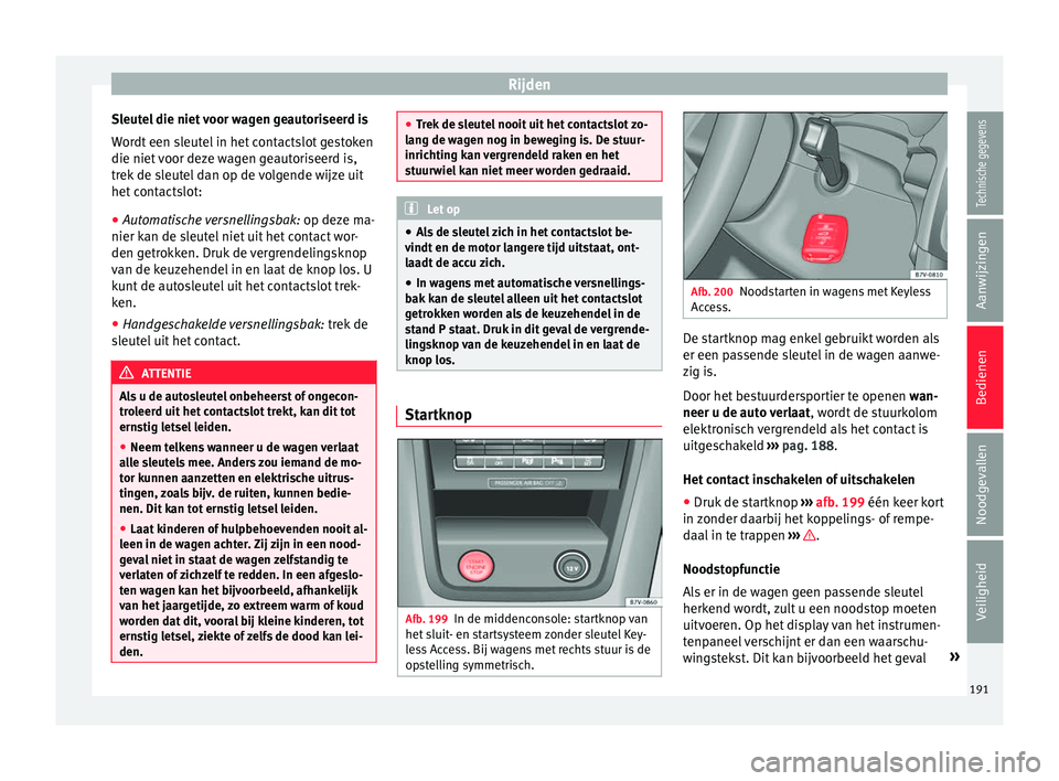 Seat Alhambra 2017 Handleiding (in Dutch) Rijden
Sleutel die niet voor wagen geautoriseerd is
W or
dt
een sleutel in het contactslot gestoken
die niet voor deze wagen geautoriseerd is,
trek de sleutel dan op de volgende wijze uit
het contact Seat Alhambra 2017 Handleiding (in Dutch) Rijden
Sleutel die niet voor wagen geautoriseerd is
W or
dt
een sleutel in het contactslot gestoken
die niet voor deze wagen geautoriseerd is,
trek de sleutel dan op de volgende wijze uit
het contact