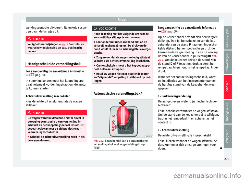 Seat Alhambra 2017 Handleiding (in Dutch) Rijden
werkingscontrole uitvoeren. Na enkele secon-
den g aan de l
amp
jes uit.ATTENTIE
Veiligheidsaanwijzingen ›››
in Controle- en
waar s
chuwingslampjes op pag. 108 in acht
nemen. Handges Seat Alhambra 2017 Handleiding (in Dutch) Rijden
werkingscontrole uitvoeren. Na enkele secon-
den g aan de l
amp
jes uit.ATTENTIE
Veiligheidsaanwijzingen ›››
in Controle- en
waar s
chuwingslampjes op pag. 108 in acht
nemen. Handges
