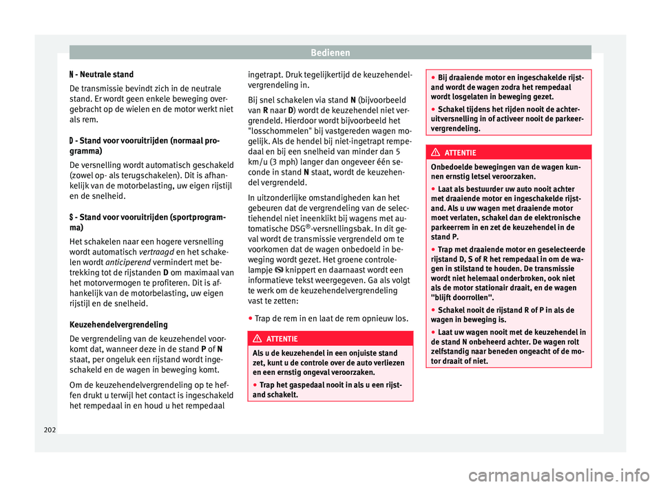 Seat Alhambra 2017  Handleiding (in Dutch) Bedienen
 - Neutr ale stand
D e tr
ansmissie bevindt zich in de neutrale
stand. Er wordt geen enkele beweging over-
gebracht op de wielen en de motor werkt niet
als rem.
 - Stand voor vooruitrij