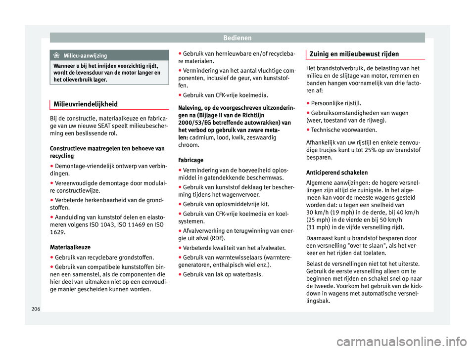 Seat Alhambra 2017 Handleiding (in Dutch) Bedienen
Milieu-aanwijzing
Wanneer u bij het inrijden voorzichtig rijdt,
wor dt
de levensduur van de motor langer en
het olieverbruik lager. Milieuvriendelijkheid
Bij de constructie, materiaalkeuze e Seat Alhambra 2017 Handleiding (in Dutch) Bedienen
Milieu-aanwijzing
Wanneer u bij het inrijden voorzichtig rijdt,
wor dt
de levensduur van de motor langer en
het olieverbruik lager. Milieuvriendelijkheid
Bij de constructie, materiaalkeuze e