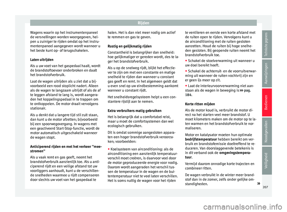 Seat Alhambra 2017 Handleiding (in Dutch) Rijden
Wagens waarin op het instrumentenpaneel
de v
er
snellingen worden weergegeven, hel-
pen u zuiniger te rijden omdat op het instru-
mentenpaneel aangegeven wordt wanneer u
het beste kunt op- of Seat Alhambra 2017 Handleiding (in Dutch) Rijden
Wagens waarin op het instrumentenpaneel
de v
er
snellingen worden weergegeven, hel-
pen u zuiniger te rijden omdat op het instru-
mentenpaneel aangegeven wordt wanneer u
het beste kunt op- of