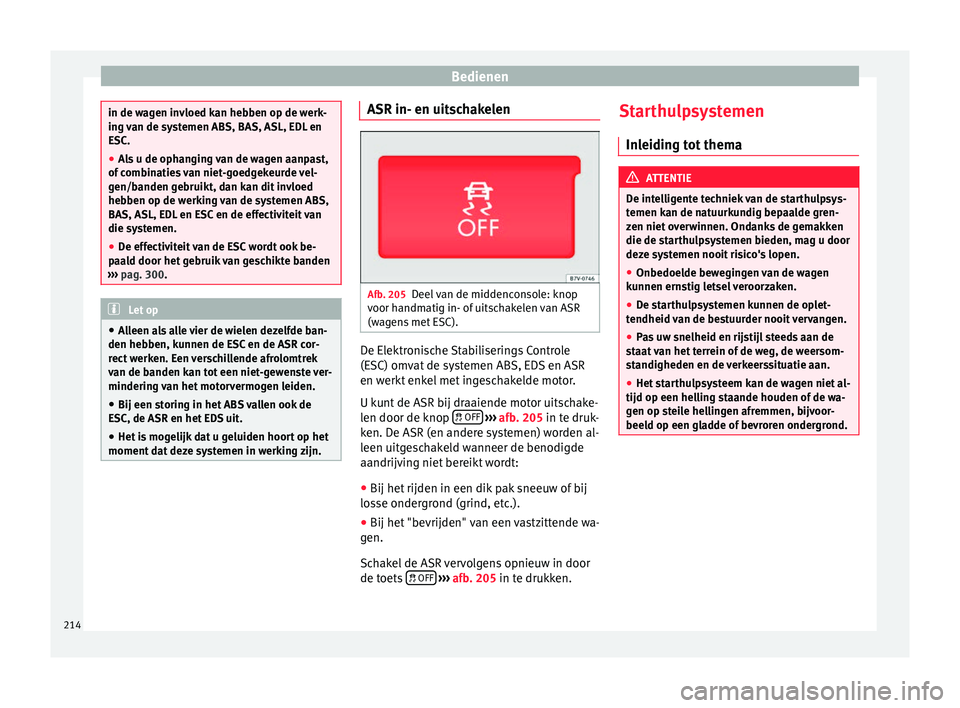 Seat Alhambra 2017 Handleiding (in Dutch) Bedienen
in de wagen invloed kan hebben op de werk-
ing
v
an de systemen ABS, BAS, ASL, EDL en
ESC.
● Als u de ophanging van de wagen aanpast,
of comb
inaties van niet-goedgekeurde vel-
gen/banden Seat Alhambra 2017 Handleiding (in Dutch) Bedienen
in de wagen invloed kan hebben op de werk-
ing
v
an de systemen ABS, BAS, ASL, EDL en
ESC.
● Als u de ophanging van de wagen aanpast,
of comb
inaties van niet-goedgekeurde vel-
gen/banden