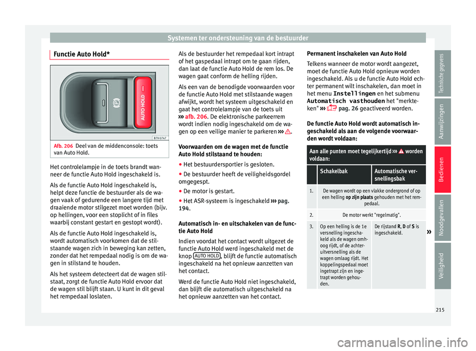 Seat Alhambra 2017  Handleiding (in Dutch) Systemen ter ondersteuning van de bestuurder
Functie Auto Hold* Afb. 206
Deel van de middenconsole: toets
v an Aut
o Ho
ld. Het controlelampje in de toets brandt wan-
neer de f
u
nctie Aut

o Hold ing