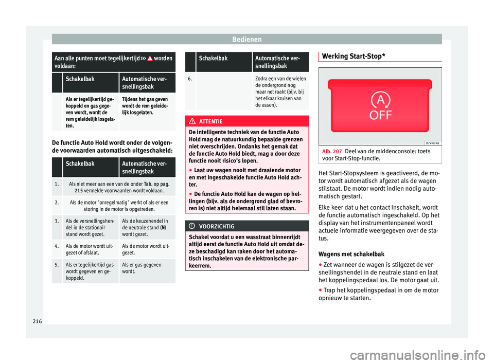 Seat Alhambra 2017  Handleiding (in Dutch) BedienenAan alle punten moet tegelijkertijd 
›››  worden
voldaan:
 SchakelbakAutomatische ver-
snellingsbak
 Als er tegelijkertijd ge-
koppeld en gas gege-
ven wordt, wordt de
rem geleidelijk lo